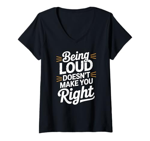 Mujer Being Loud Doesn’t Make You Right Funny Sarcastic Quote Camiseta Cuello V