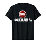 MY LAST BUTTON, GO AHEAD PUSH IT T-Shirt
