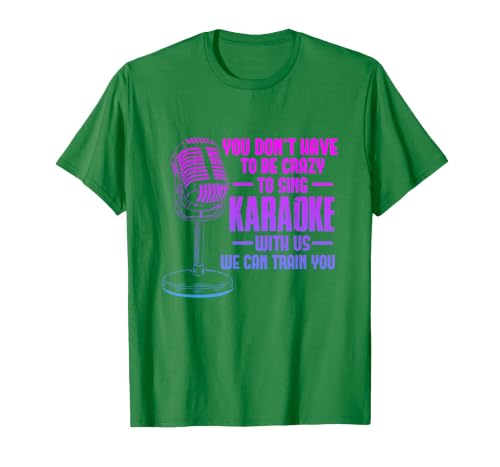 You Don't Have to Be Crazy to Sing Karaoke Singing Singer T-Shirt, Men, Kelly Green, Medium