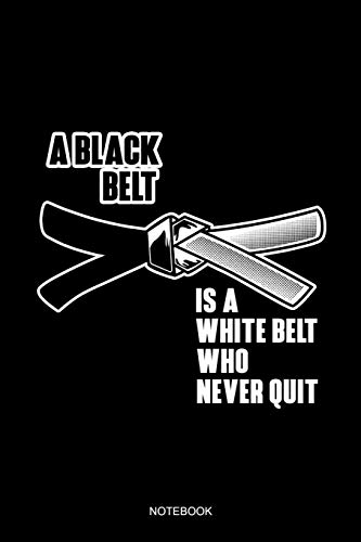 A Black Belt Is A White Belt Who Never Quit Notebook: Liniertes Notizbuch
