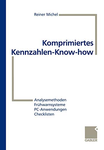 Komprimiertes Kennzahlen-Know-how: Analysemethoden, Frühwarnsysteme, PC-Anwendungen, Checklisten