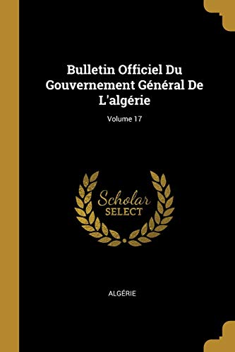Bulletin Officiel Du Gouvernement Général De L'algérie; Volume 17 (French Edition)