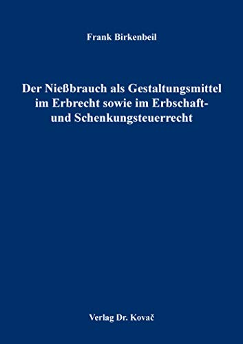 Der Nießbrauch als Gestaltungsmittel im Erbrecht sowie im Erbschaft- und Schenkungsteuerrecht (Studien zum Erbrecht)
