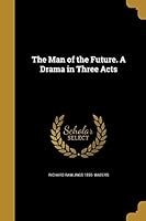 The Man of the Future. A Drama in Three Acts 1373658274 Book Cover