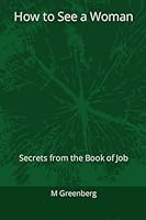 How to See a Woman: Secrets from the Book of Job (The Offline Only Series (Zero A.I. Certified)) B091HL4M3G Book Cover