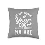 Be The Person Your Dog Thinks You Are Throw Pillow