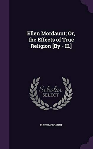 Ellen Mordaunt; Or, the Effects of True Religion [By - H.]