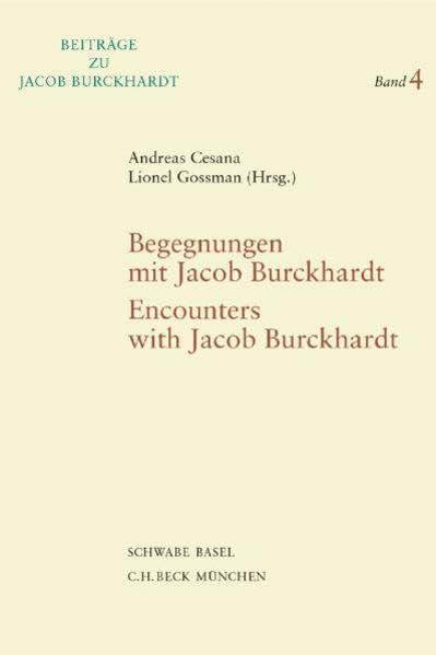 Begegnungen mit Jacob Burckhardt. Encounters with Jacob Burckhardt: Vorträge in Basel und Princeton zum hundertsten Todestag. Centenary Papers (Beiträge zu Jacob Burckhardt)