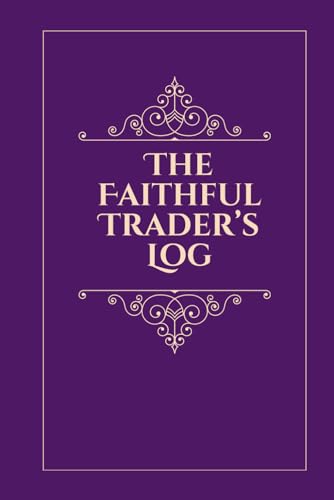 The Faithful Trader's Log: Trading Journal for documenting trading plan, setup, rules and goals, observations and analysis for stock option futures markets; good for gifts