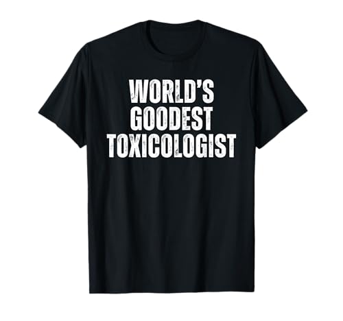 Worlds Goodest Toxicologist Funny Toxicology T-Shirt