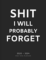 2020-2024 Five Year Planner: SHIT I WILL PROBABLY FORGET! Funny Black & White 5 Year Planner for People Looking to Get Organized | Note Sections | U.S ... Log Pages | Stylish Minimalist Interior 1704356059 Book Cover
