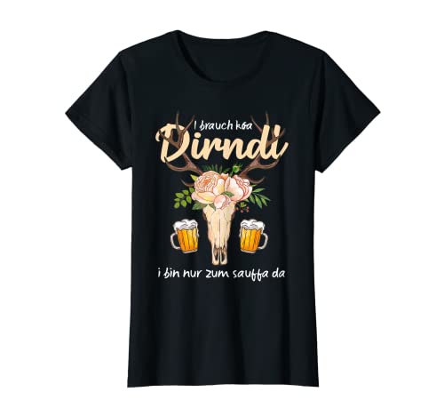 Womens Oktoberfest Dirndl need I ned am only for the Sauffa da costume T-Shirt