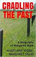 Cradling the Past: A Biography of Margaret Shaw 098110990X Book Cover