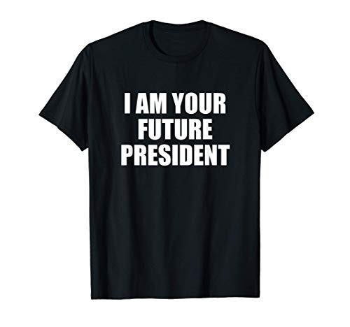 Future President apparel gift - i am your future president Humor Political T-Shirt