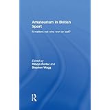 Amateurism in British Sport: It Matters Not Who Won or Lost? (English Edition)