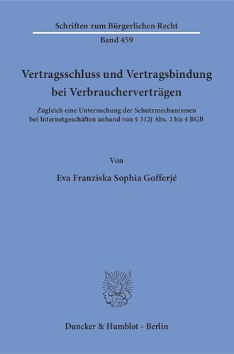 Vertragsschluss und Vertragsbindung bei Verbraucherverträgen.: Zugleich eine Untersuchung der Schutzmechanismen bei Internetgeschäften anhand von § ... bis 4 BGB. (Schriften zum Bürgerlichen Recht)