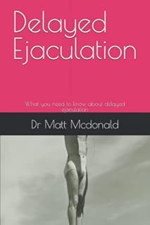 Delayed Ejaculation: What you need to know about delayed ejaculation