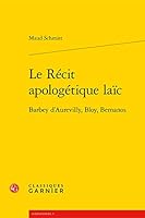 Le Recit Apologetique Laic: Barbey d'Aurevilly, Bloy, Bernanos 2406082318 Book Cover
