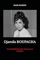 Djamila BOUPACHA: L’inoubliable héroïne de la guerre d’Algérie (Heros de la Guerre d'Algèrie) (French Edition) B0C1J1PCGF Book Cover