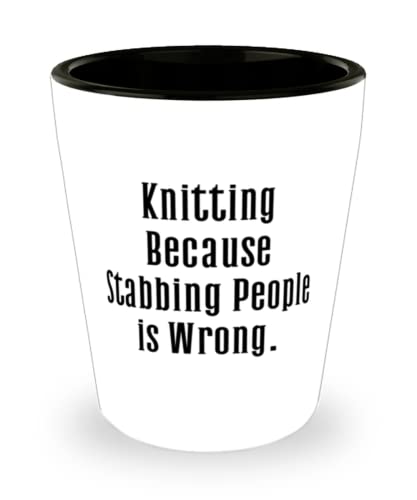 Special Knitting Gifts, Knitting Because Stabbing People is Wrong, Nice Shot Glass For Friends From