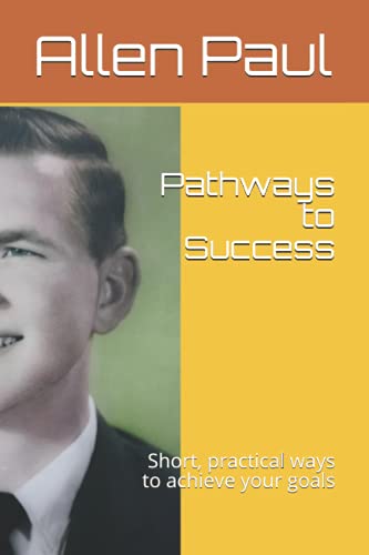 Pathways to Success: Short, practical ways to achieve your goals