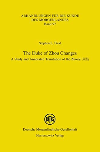 The Duke of Zhou Changes: A Study and Annotated Translation of the Zhouyi (Abhandlungen F R Die Kunde Des Morgenlandes, 97)