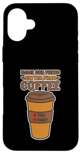 Name One Thing Better Than Coffee - X}zP[X iPhone 16 Plus p