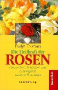 Die Heilkraft der Rosen. Gesundheit, Schönheit und Lebensglück aus dem Rosenbeet 3934058213 Book Cover