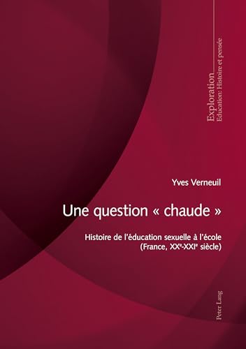 Une question « chaude »: Histoire de l’éducation sexuelle à l’école (France, XXe-XXIe siècle) (Exploration) (French Edition)
