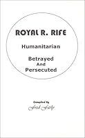Royal Raymond Rife, Humanitarian, Betrayed & Persecuted 0965961311 Book Cover