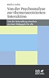 Von der Psychoanalyse zur themenzentrierten Interaktion. Von der Behandlung einzelner zu einer Pädagogik für alle