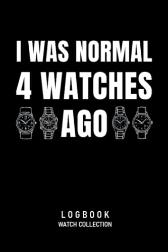 I Was Normal 4 Watches Ago Logbook Watch Collection: Journal for ...