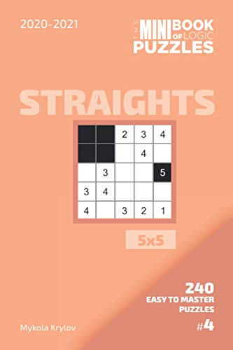 The Mini Book Of Logic Puzzles 2020-2021. Straights 5x5 - 240 Easy To Master Puzzles. #4