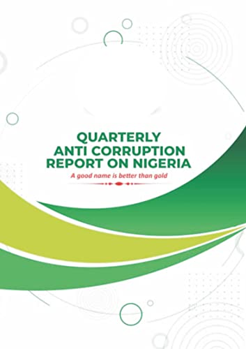 Quarterly Anti Corruption Report on Nigeria: A good name is better than gold (Quarterly Anti Corruption Report in Nigeria Book 1)