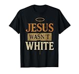 Jesus Wasn't White Tee Shirt Funny Religious T-Shirt