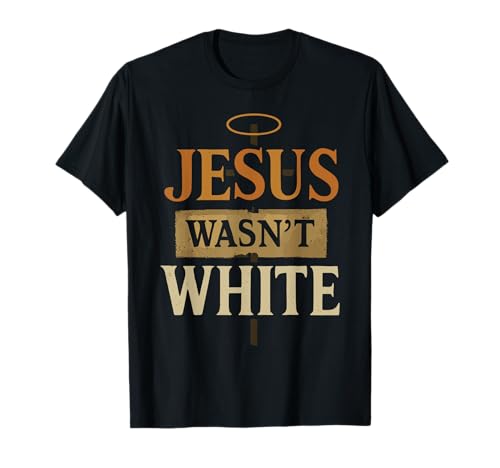Jesus Wasn't White Tee Shirt Funny Religious T-Shirt