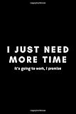  I Just Need More Time It\'s Going To Work, I Promise: Funny Inventor\'s Idea Gifts Journal Notebook For Entrepreneur, Business Owner, Innovator, Creator - 120 Pages (6\