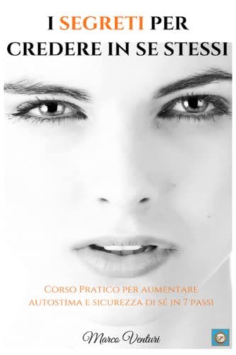 I Segreti per Credere in se stessi: Corso pratico per aumentare autostima e sicurezza di se - Edizione Gratuit
