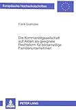  Die Kommanditgesellschaft auf Aktien als geeignete Rechtsform für börsenwillige Familienunternehmen: Dissertationsschrift (Europäische ... / Série 5: Sciences économiques, Band 1489)