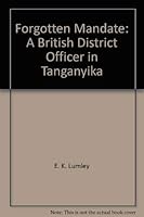Forgotten mandate: A British district officer in Tanganyika 0208015566 Book Cover
