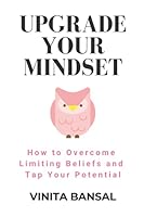Upgrade Your Mindset: How to Overcome Limiting Beliefs and Tap Your Potential 9355263325 Book Cover