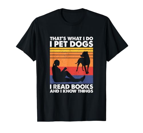 That's What I Do I Pet Dogs I Read Books & I Know Things T-Shirt