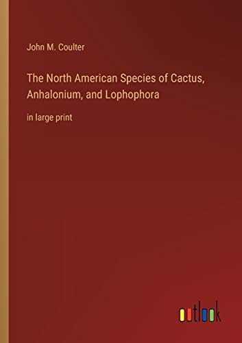 The North American Species of Cactus, Anhalonium, and Lophophora: in