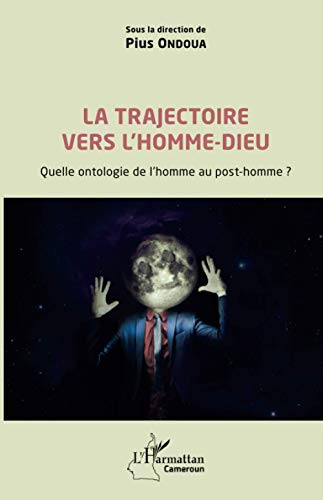 La trajectoire vers l'homme-dieu: Quelle ontologie de l'homme au post-homme ? (French Edition)