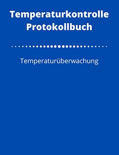 Temperaturkontrolle Protokollbuch: Ihre Checkliste zur Kühlschrank, Gefrierschrank oder Kühlzelle Temperaturüberwachung - 120 Seiten zur Erfassung von ... °C min/max Unterschrift und Bemerkungen