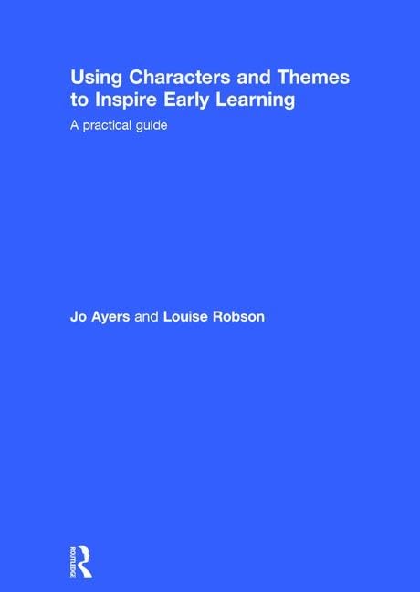 Using Characters and Themes to Inspire Early Learning: A Practical Guide      1st Edition