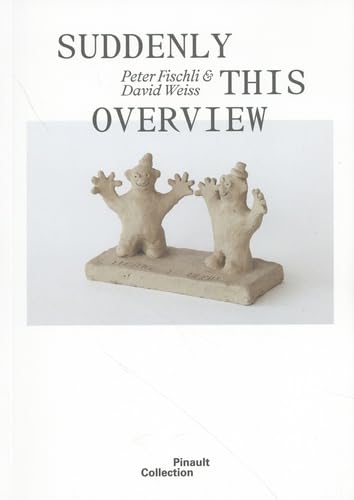Peter Fischli & David Weiss: Suddenly This Overview