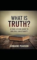 What is Truth?: A Four Lesson Guide to Biblical Christianity B0CHL8ZFSG Book Cover