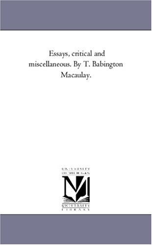 Essays, critical and miscellaneous. By T. Babington Macaulay.