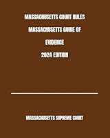 MASSACHUSETTS COURT RULES MASSACHUSETTS GUIDE TO EVIDENCE 2024 EDITION B0CW9DSDG6 Book Cover
